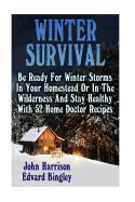 Winter Survival: Be Ready For Winter Storms In Your Homestead Or In The Wilderness And Stay Healthy With 52 Home Doctor Recipes: (Prepper's Guide, Survival Guide, Alternative Medicine, Emergency)