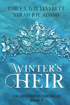 Winter's Heir: Book 2 of The Eisteddfod Chronicles - Adams, Sarah Joy, and Leverett, Emily Lavin