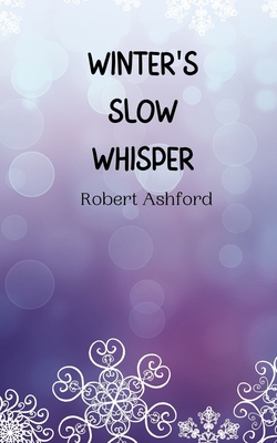 Winter's Slow Whisper - Ashford, Robert