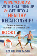 Wipe Your Ass with That Prenup & Get Into a Healthy Relationhip: (book 1) Prenuptial Agreements, Narcissism & Emotional Abuse