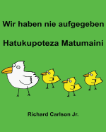 Wir haben nie aufgegeben Hatukupoteza Matumaini: Ein Bilderbuch fr Kinder Deutsch-Swahili (Zweisprachige Ausgabe)