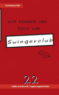 Wir kennen uns doch vom Swingerclub: 22 heie und skurrile Tagebuchgeschichten