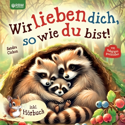 Wir lieben dich, so wie du bist: Ein herzerw?rmendes Kinderbuch ?ber die grenzenlose Liebe zwischen Eltern und Kindern I inkl. Hrbuch - Cichon, Sandra