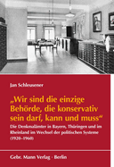 Wir Sind Die Einzige Behorde, Die Konservativ Sein Darf, Kann Und Muss: Die Denkmalamter in Bayern, Thuringen Und Im Rheinland Im Wechsel Der Politischen Systeme (1920-1960)