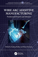 Wire ARC Additive Manufacturing: Fundamental Sciences and Advances