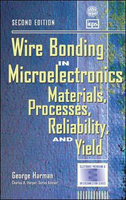 Wire Bonding in Microelectronics: Materials, Processes, Reliability, and Yield - Harman, George, and Harman George, and Imaps