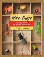 Wire Bugs: How to Make Your Own Menagerie