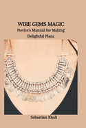 Wire Gems Magic: Novice's Manual for Making Delightful Plans