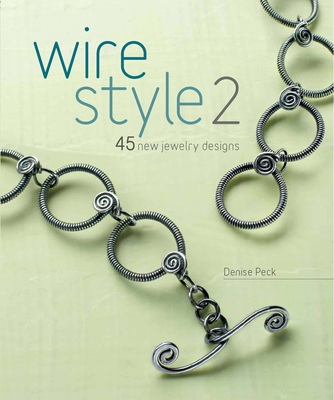 Wire Style 2: 45 New Jewelry Designs - Peck, Denise