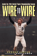 Wire to Wire: Inside the 1984 Detroit Tigers Championship Season