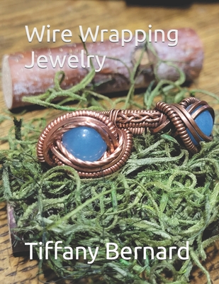 Wire Wrapping Jewelry: Intermediate Wire Braiding Techniques and Ring Setting Creating with Step-by-Step Guided Instructions for Inspiring and Creating your Own DIY Jewelry Project. - Bernard, Tiffany