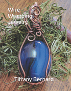Wire Wrapping Jewelry: Step-by-Step Instructions to create a beautiful piece of wearable art featuring a large oval shaped cabochon. "The Kennedy Pendant," Book #12 Wire Wrapping Jewelry Series