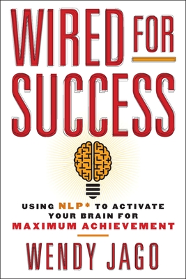 Wired for Success: Using Nlp* to Activate Your Brain for Maximum Achievement - Jago, Wendy