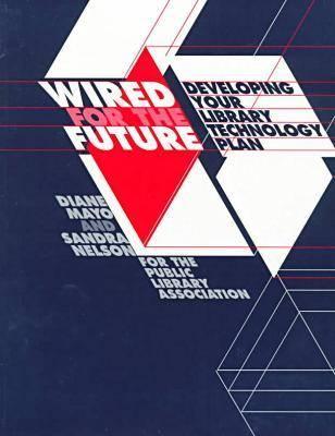 Wired for the Future: Developing Your Library Technology Plan - Mayo, Diane, and Nelson, Sandra S