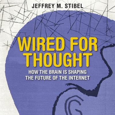 Wired for Thought: How the Brain Is Shaping the Future of the Internet - Stibel, Jeffrey M, and Synnestvedt (Read by)