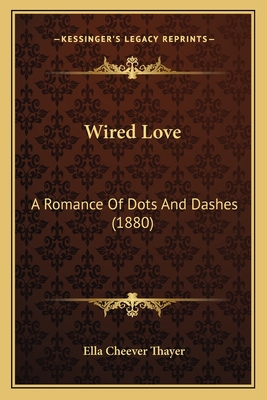 Wired Love: A Romance of Dots and Dashes (1880) - Thayer, Ella Cheever