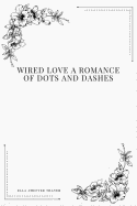 Wired Love a Romance of Dots and Dashes