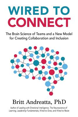 Wired to Connect: The Brain Science of Teams and a New Model for Creating Collaboration and Inclusion - Andreatta, Britt