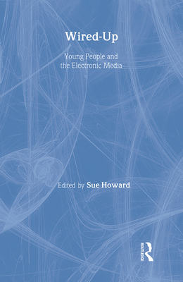 Wired-Up: Young People and the Electronic Media - Howard, Sue (Editor)
