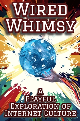 Wired Whimsy: A Playful Exploration Of Internet Culture - Remington CD, A H T