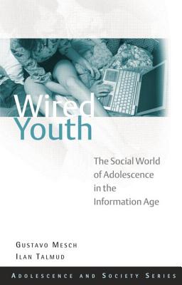 Wired Youth: The Social World of Adolescence in the Information Age - Talmud, Ilan, and Mesch, Gustavo