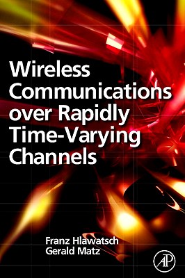 Wireless Communications Over Rapidly Time-Varying Channels - Hlawatsch, Franz (Editor), and Matz, Gerald (Editor)