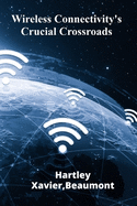 Wireless Connectivity's Crucial Crossroads: Addressing Challenges In Wireless Network Management, Security And Efficiency