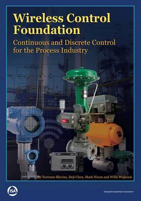 Wireless Control Foundation: Continuous and Discrete Control for the Process Industry - Blevins, Terrence, and Chen, Deji, and Nixon, Mark