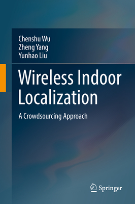 Wireless Indoor Localization: A Crowdsourcing Approach - Wu, Chenshu, and Yang, Zheng, and Liu, Yunhao