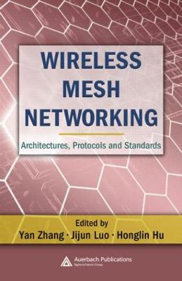 Wireless Mesh Networking: Architectures, Protocols and Standards - Zhang, Yan (Editor), and Luo, Jijun (Editor), and Hu, Honglin (Editor)