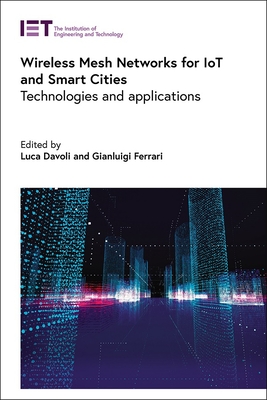 Wireless Mesh Networks for IoT and Smart Cities: Technologies and applications - Davoli, Luca (Editor), and Ferrari, Gianluigi (Editor)