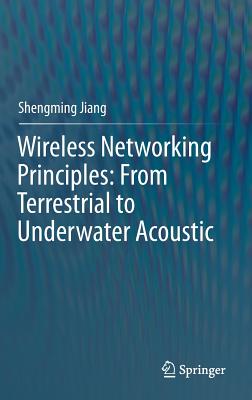 Wireless Networking Principles: From Terrestrial to Underwater Acoustic - Jiang, Shengming