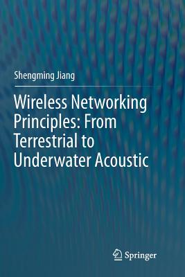 Wireless Networking Principles: From Terrestrial to Underwater Acoustic - Jiang, Shengming