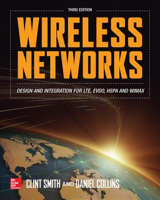 Wireless Networks: Design and Integration for LTE, EVDO, HSPA, and WiMAX - Smith, Clint, and Collins, Daniel