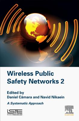 Wireless Public Safety Networks 2: A Systematic Approach - Camara, Daniel (Editor), and Nikaein, Navid (Editor)