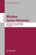 Wireless Sensor Networks: 5th European Conference, EWSN 2008 Bologna, Italy, January 30-February 1, 2008 Proceedings - Verdone, Roberto (Editor)