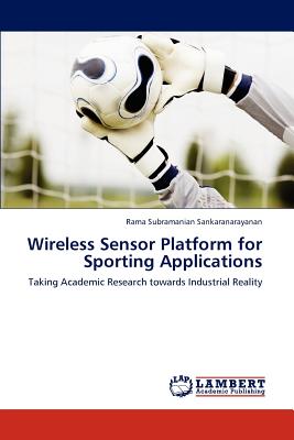 Wireless Sensor Platform for Sporting Applications - Sankaranarayanan, Rama Subramanian