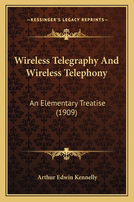 Wireless Telegraphy And Wireless Telephony: An Elementary Treatise (1909) - Kennelly, Arthur Edwin