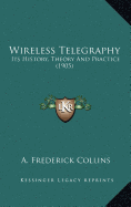 Wireless Telegraphy: Its History, Theory And Practice (1905)