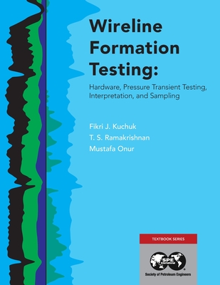 Wireline Formation Testing: Hardware, Pressure Transient Testing, Interpretation, and Sampling - Kuchuk, Fikri J, and Ramakrishnan, T S, and Onur, Mustafa