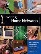 Wiring Home Networks: How to Plan, Design, and Install Home Computer, Video, Telephone, and Audio Systems - Ross, John, Sir, and Editors, Of Sunset Books, and Sunset Books