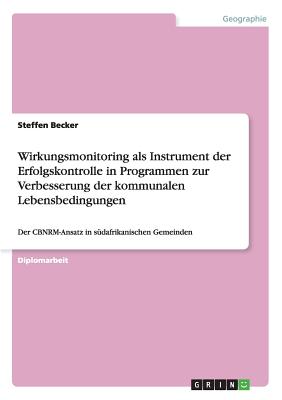 Wirkungsmonitoring als Instrument der Erfolgskontrolle in Programmen zur Verbesserung der kommunalen Lebensbedingungen: Der CBNRM-Ansatz in sdafrikanischen Gemeinden - Becker, Steffen, Professor