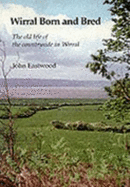 Wirral Born and Bred: The Old Life of the Countryside in Wirral - Eastwood, John