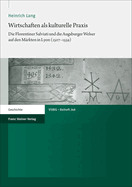 Wirtschaften ALS Kulturelle Praxis: Die Florentiner Salviati Und Die Augsburger Welser Auf Den Markten in Lyon (1507-1559)