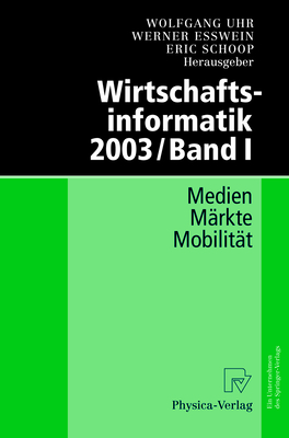 Wirtschaftsinformatik 2003/Band I: Medien - Mrkte - Mobilitt - Uhr, Wolfgang (Editor), and Esswein, Werner (Editor), and Schoop, Eric (Editor)