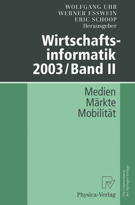 Wirtschaftsinformatik 2003/Band II: Medien M Rkte Mobilit T - Uhr, Wolfgang (Editor), and Esswein, Werner (Editor), and Schoop, Eric (Editor)