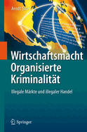 Wirtschaftsmacht Organisierte Kriminalitt: Illegale Mrkte Und Illegaler Handel