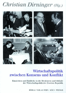 Wirtschaftspolitik Zwischen Konsens Und Konflikt: Einsichten Und Einblicke in Die Strukturen Und Ablaufe Der Wirtschaftspolitik Der Zweiten Republik