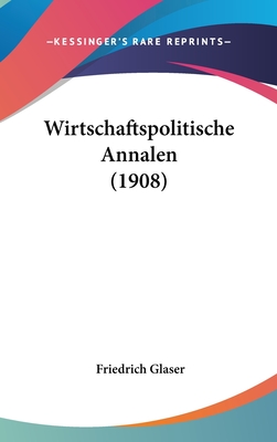 Wirtschaftspolitische Annalen (1908) - Glaser, Friedrich