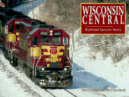 Wisconsin Central: Railroad Success Story - Dobnick, Otto P, and Glischinski, Steve